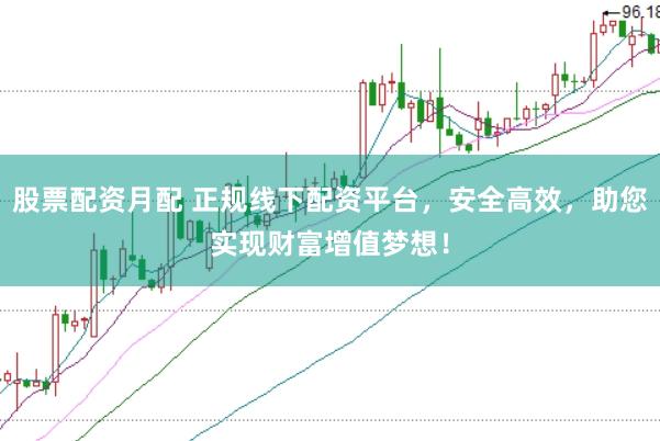 股票配资月配 正规线下配资平台，安全高效，助您实现财富增值梦想！
