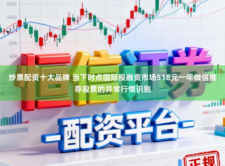 炒票配资十大品牌 当下时点国际投融资市场518元一年微信推荐股票的异常行情识别