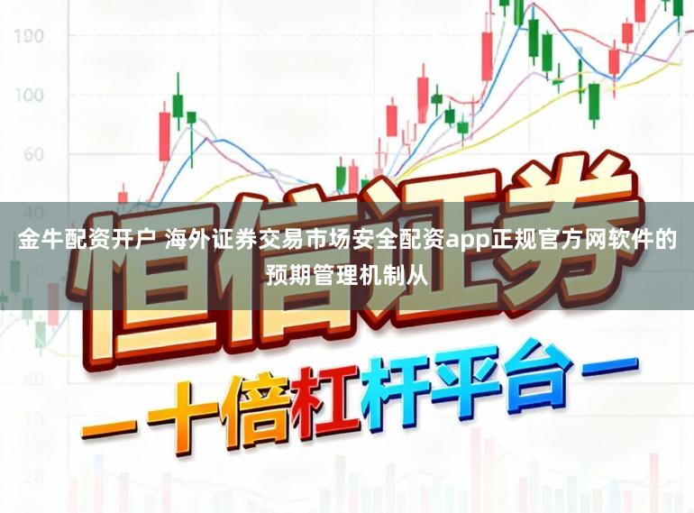 金牛配资开户 海外证券交易市场安全配资app正规官方网软件的预期管理机制从