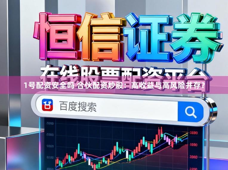 1号配资安全吗 合伙配资炒股：高收益与高风险并存？