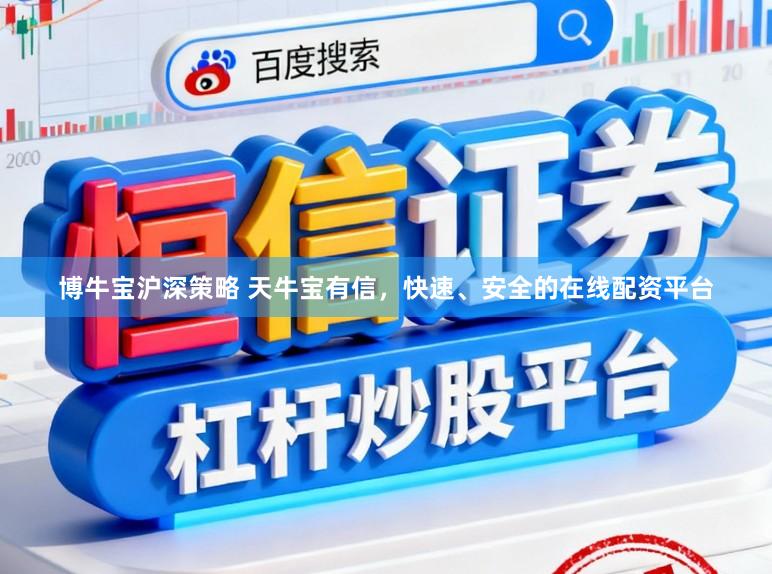 博牛宝沪深策略 天牛宝有信，快速、安全的在线配资平台