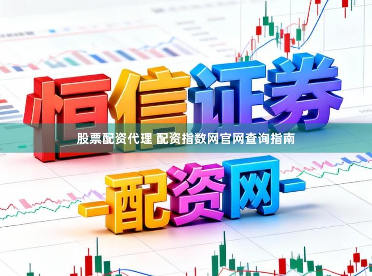 股票配资代理 配资指数网官网查询指南