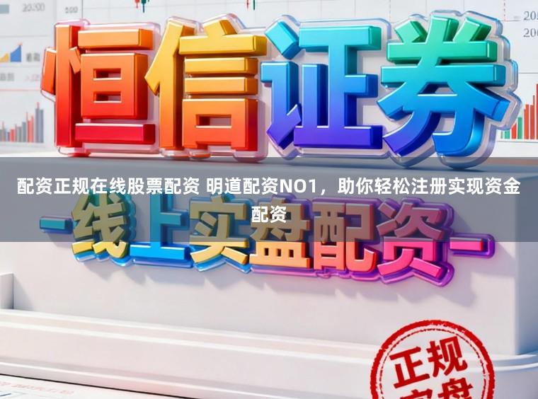 配资正规在线股票配资 明道配资NO1，助你轻松注册实现资金配资